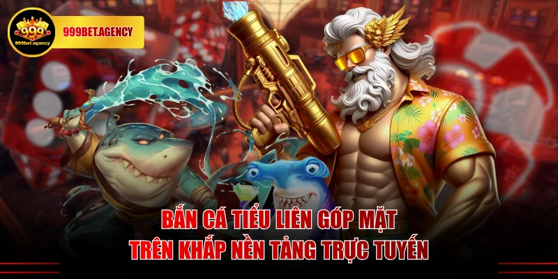 Bắn Cá Tiểu Liên góp mặt trên khắp nền tảng trực tuyến