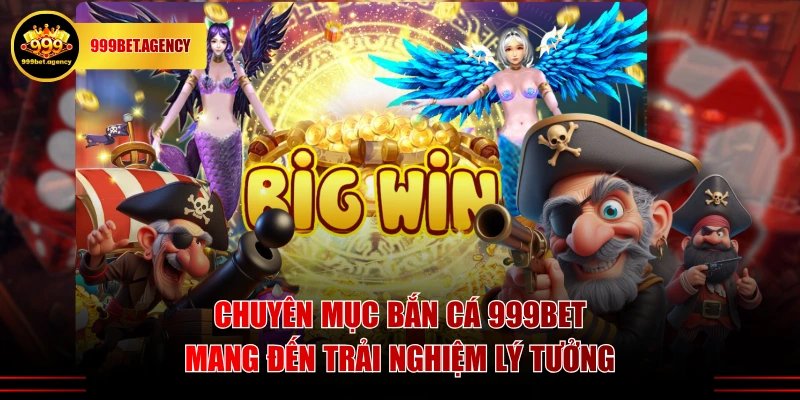 Chuyên mục bắn cá 999BET mang đến trải nghiệm lý tưởng